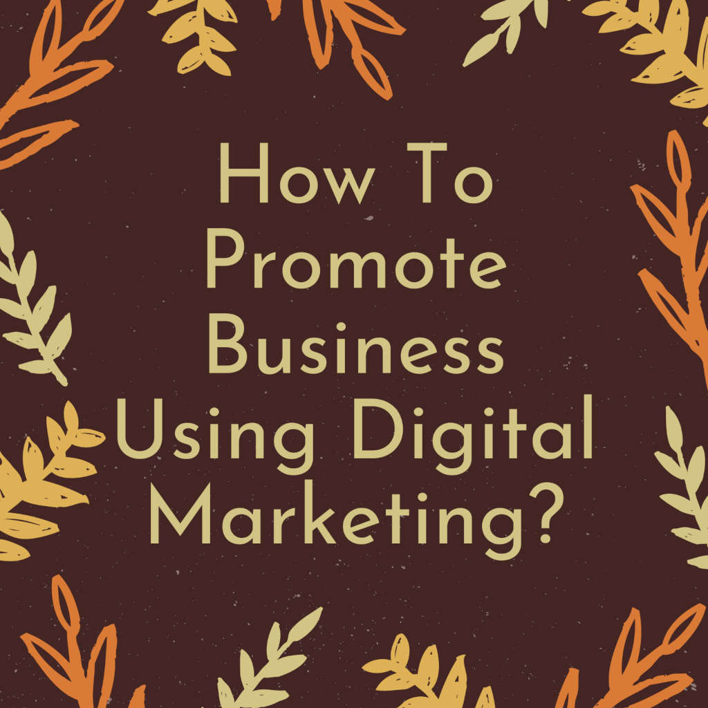 How To Promote Business Using Digital Marketing?