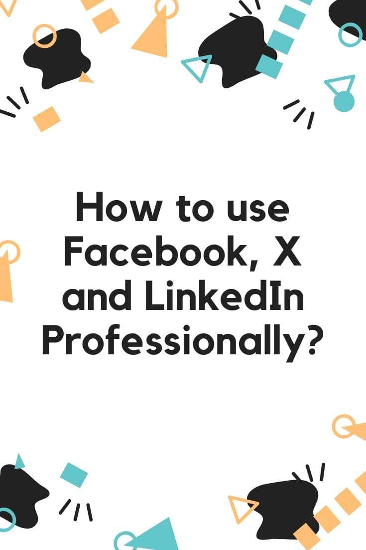 How to use Facebook, X, and LinkedIn Professionally?